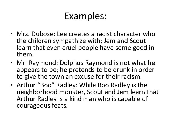 Examples: • Mrs. Dubose: Lee creates a racist character who the children sympathize with;