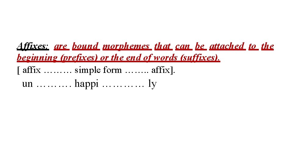 Affixes: are bound morphemes that can be attached to the beginning (prefixes) or the Affixes: are bound morphemes that can be attached to the beginning (prefixes) or the