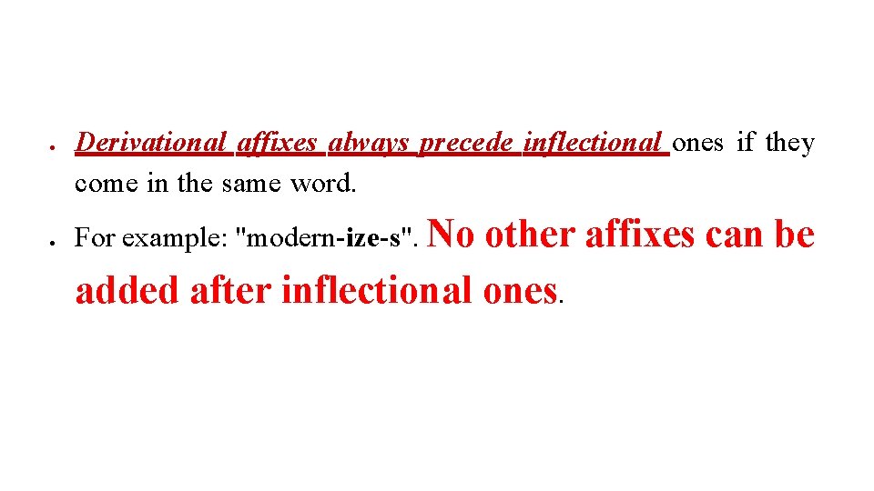Derivational affixes always precede inflectional ones if they come in the same word. Derivational affixes always precede inflectional ones if they come in the same word.