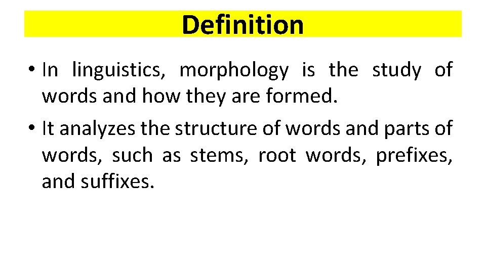 Definition • In linguistics, morphology is the study of words and how they are