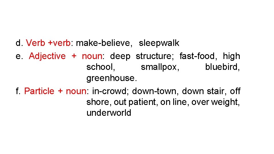 d. Verb +verb: make-believe, sleepwalk e. Adjective + noun: deep structure; fast-food, high school,