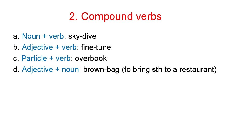 2. Compound verbs a. Noun + verb: sky-dive b. Adjective + verb: fine-tune c. 2. Compound verbs a. Noun + verb: sky-dive b. Adjective + verb: fine-tune c.