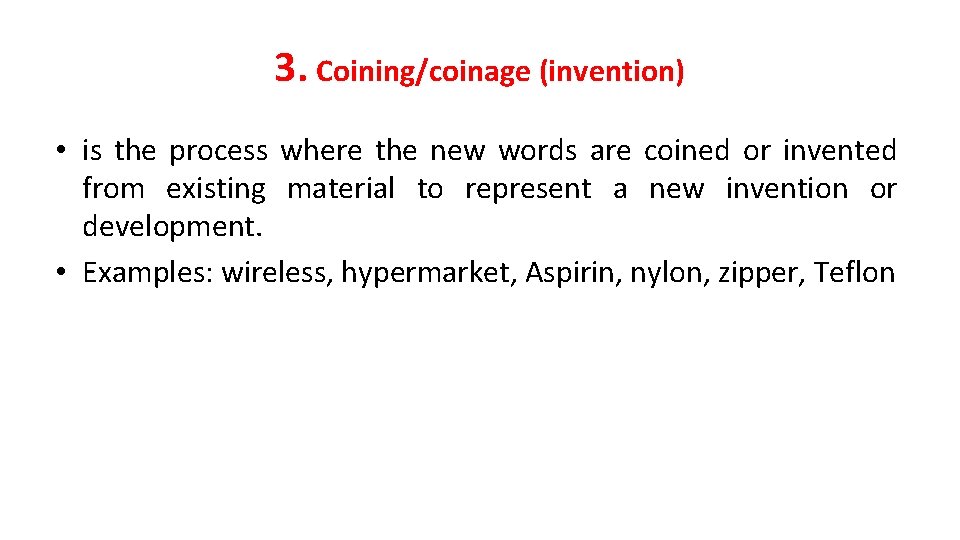 3. Coining/coinage (invention) • is the process where the new words are coined or