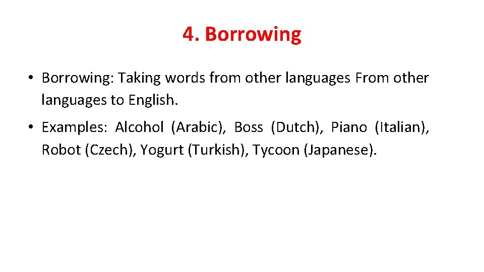 4. Borrowing • Borrowing: Taking words from other languages From other languages to English. 4. Borrowing • Borrowing: Taking words from other languages From other languages to English.