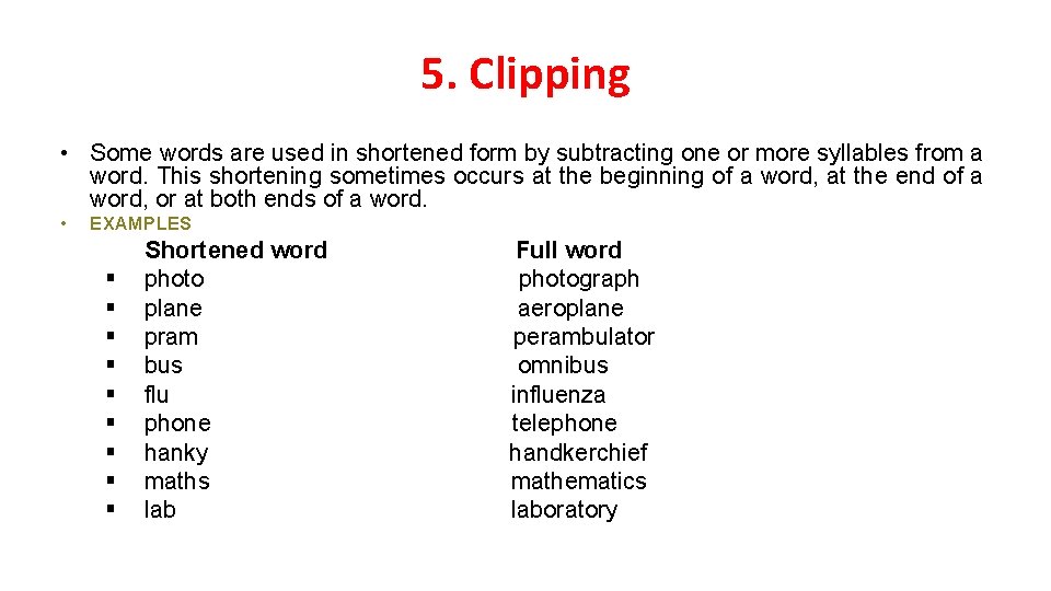 5. Clipping • Some words are used in shortened form by subtracting one or