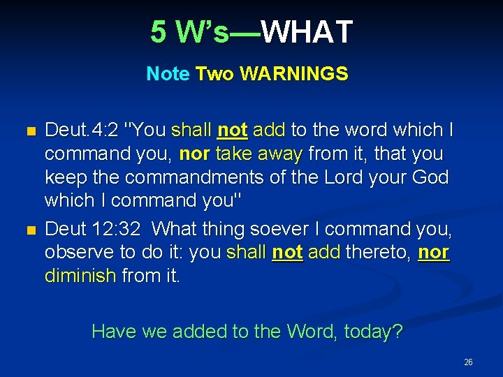 5 W’s—WHAT Note Two WARNINGS Deut. 4: 2 "You shall not add to the