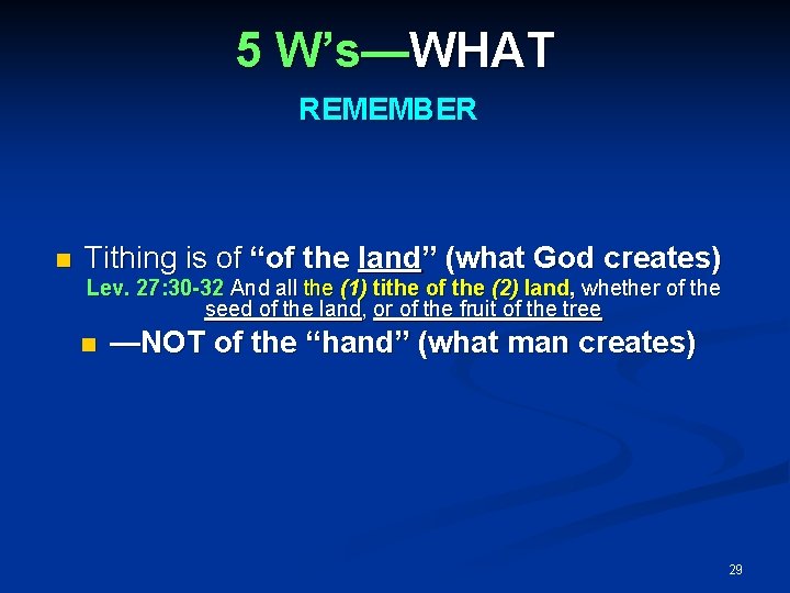 5 W’s—WHAT REMEMBER Tithing is of “of the land” (what God creates) Lev. 27: