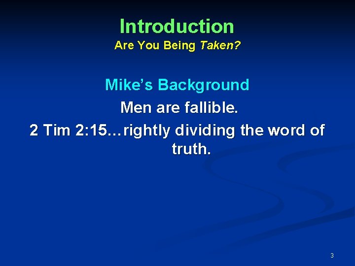 Introduction Are You Being Taken? Mike’s Background Men are fallible. 2 Tim 2: 15…rightly