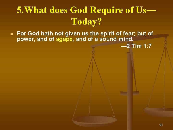 5. What does God Require of Us— Us Today? For God hath not given