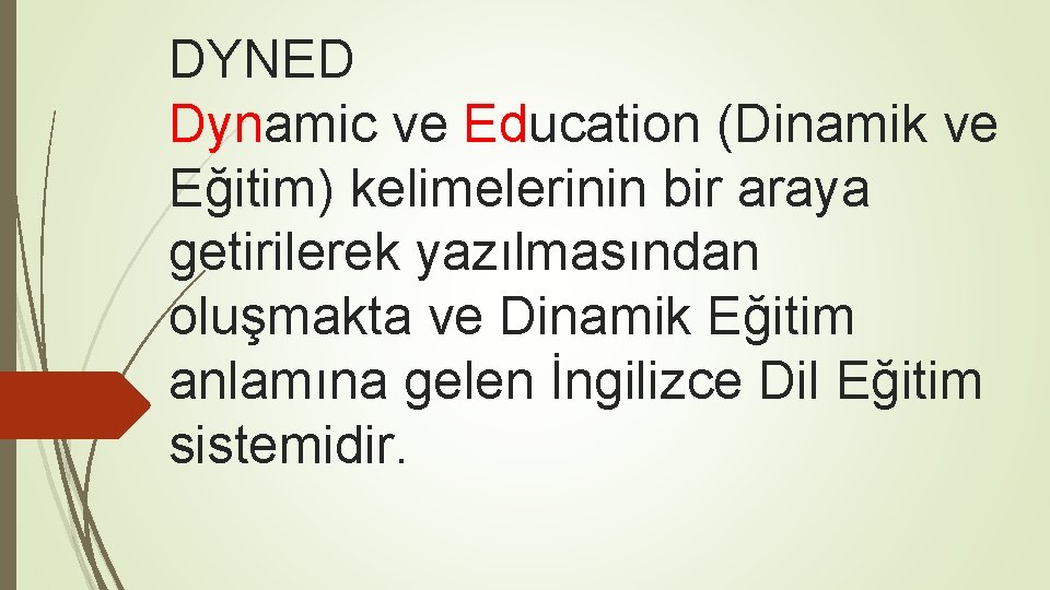 DYNED Dynamic ve Education (Dinamik ve Eğitim) kelimelerinin bir araya getirilerek yazılmasından oluşmakta ve