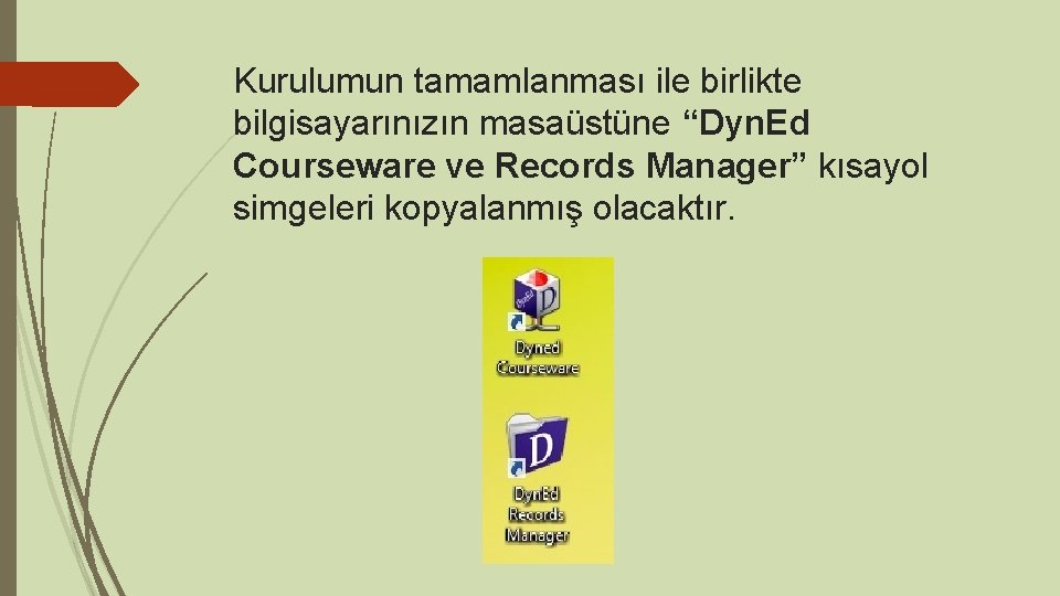 Kurulumun tamamlanması ile birlikte bilgisayarınızın masaüstüne “Dyn. Ed Courseware ve Records Manager” kısayol simgeleri