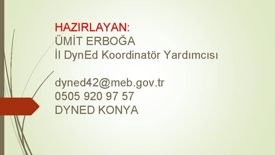 HAZIRLAYAN: ÜMİT ERBOĞA İl Dyn. Ed Koordinatör Yardımcısı dyned 42@meb. gov. tr 0505 920