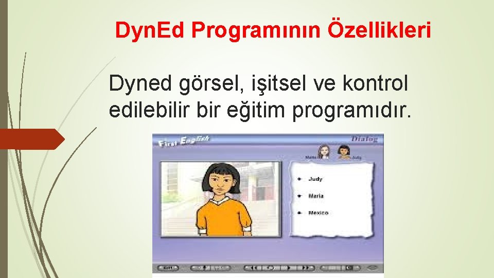 Dyn. Ed Programının Özellikleri Dyned görsel, işitsel ve kontrol edilebilir bir eğitim programıdır. 