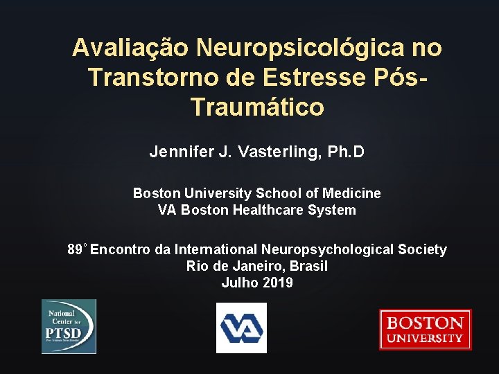 Avaliação Neuropsicológica no Transtorno de Estresse Pós. Traumático Jennifer J. Vasterling, Ph. D Boston