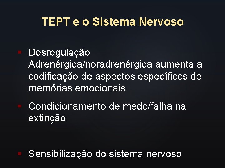 TEPT e o Sistema Nervoso § Desregulação Adrenérgica/noradrenérgica aumenta a codificação de aspectos específicos