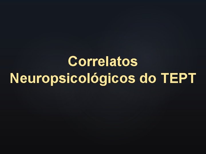 Correlatos Neuropsicológicos do TEPT 