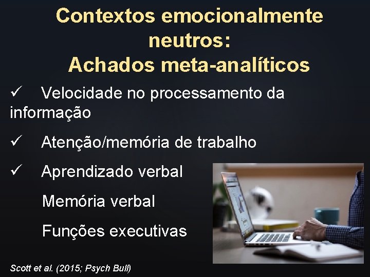 Contextos emocionalmente neutros: Achados meta-analíticos ü Velocidade no processamento da informação ü Atenção/memória de