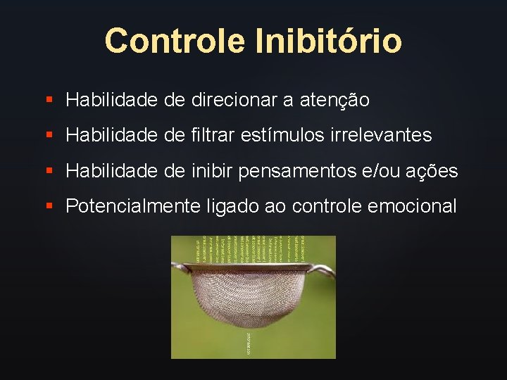 Controle Inibitório § Habilidade de direcionar a atenção § Habilidade de filtrar estímulos irrelevantes