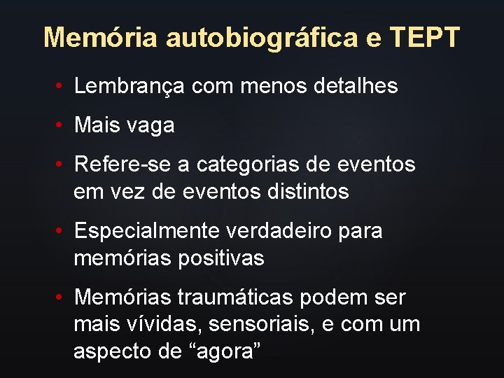 Memória autobiográfica e TEPT • Lembrança com menos detalhes • Mais vaga • Refere-se