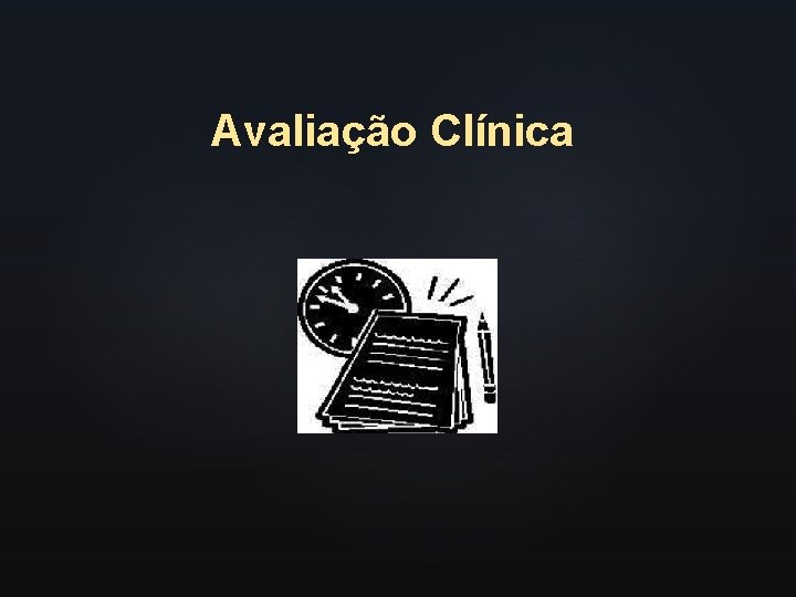 Avaliação Clínica Avaliação Clínica