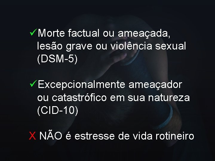 üMorte factual ou ameaçada, lesão grave ou violência sexual (DSM-5) üExcepcionalmente ameaçador ou catastrófico