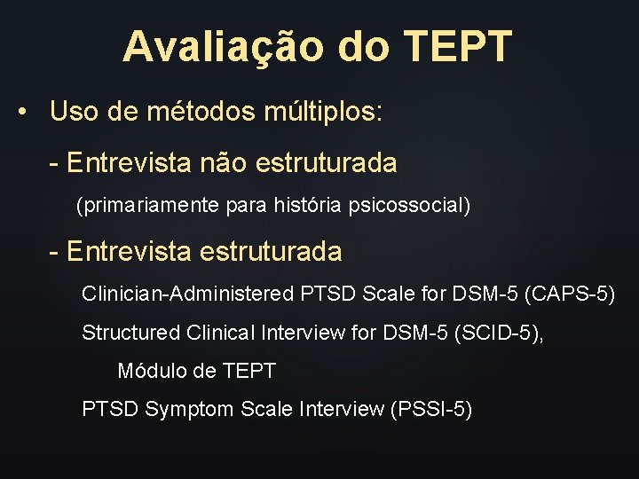 Avaliação do TEPT • Uso de métodos múltiplos: - Entrevista não estruturada (primariamente para