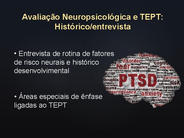 Avaliação Neuropsicológica e TEPT: Histórico/entrevista • Entrevista de rotina de fatores de risco neurais