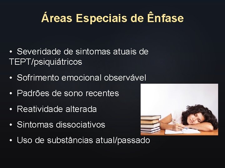 Áreas Especiais de Ênfase • Severidade de sintomas atuais de TEPT/psiquiátricos • Sofrimento emocional