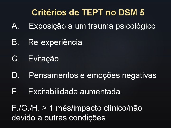 Critérios de TEPT no DSM 5 A. Exposição a um trauma psicológico B. Re-experiência