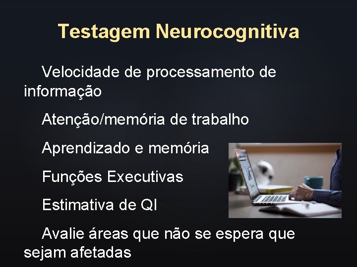 Testagem Neurocognitiva Velocidade de processamento de informação Atenção/memória de trabalho Aprendizado e memória Funções