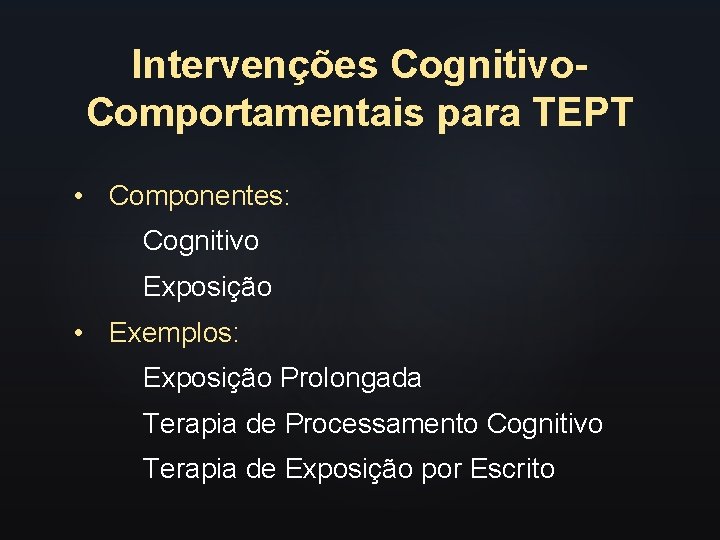 Intervenções Cognitivo. Comportamentais para TEPT • Componentes: Cognitivo Exposição • Exemplos: Exposição Prolongada Terapia