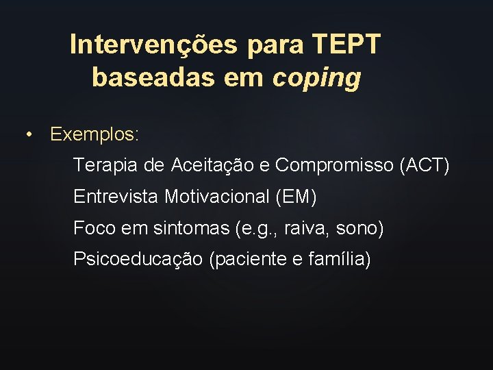 Intervenções para TEPT baseadas em coping • Exemplos: Terapia de Aceitação e Compromisso (ACT)