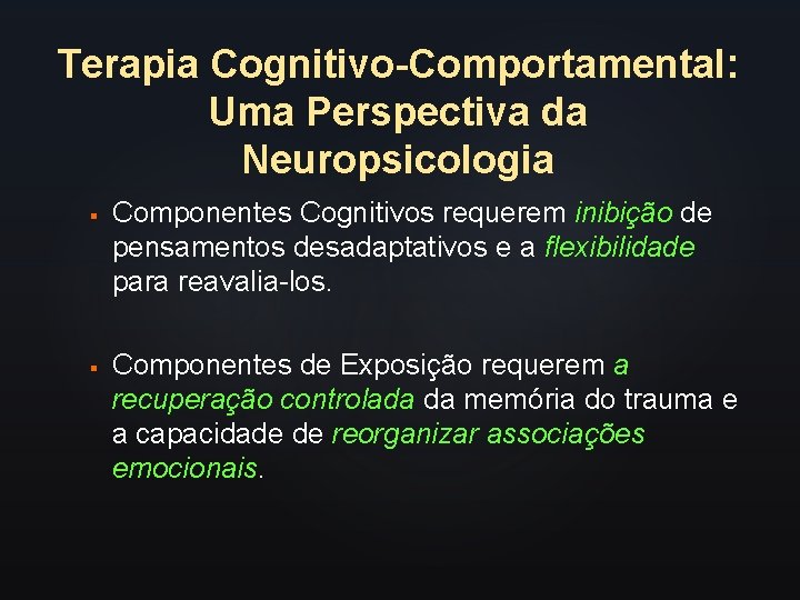 Terapia Cognitivo-Comportamental: Uma Perspectiva da Neuropsicologia § § Componentes Cognitivos requerem inibição de pensamentos