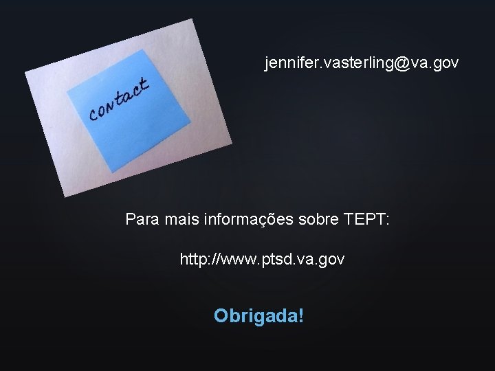 jennifer. vasterling@va. gov Para mais informações sobre TEPT: http: //www. ptsd. va. gov Obrigada!