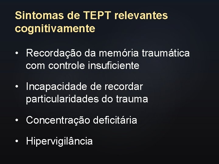 Sintomas de TEPT relevantes cognitivamente • Recordação da memória traumática com controle insuficiente •