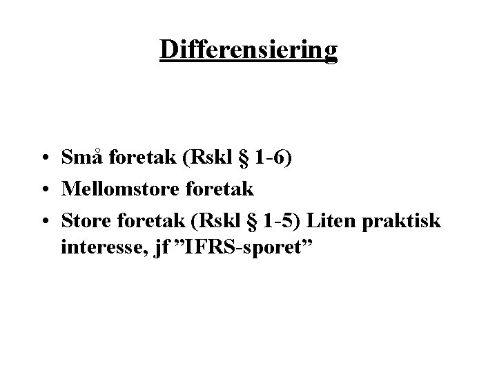 Differensiering • Små foretak (Rskl § 1 -6) • Mellomstore foretak • Store foretak