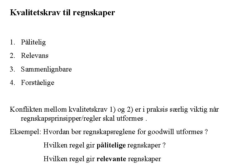 Kvalitetskrav til regnskaper 1. Pålitelig 2. Relevans 3. Sammenlignbare 4. Forståelige Konflikten mellom kvalitetskrav