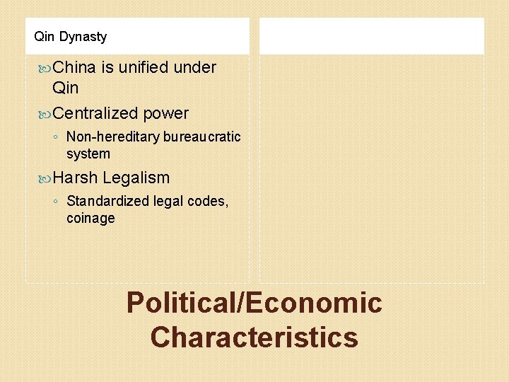 Qin Dynasty China is unified under Qin Centralized power ◦ Non-hereditary bureaucratic system Harsh