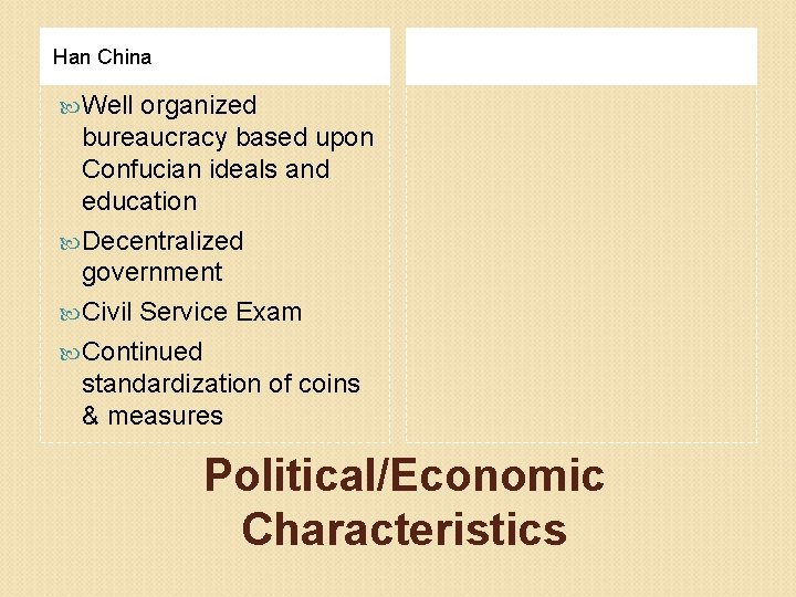 Han China Well organized bureaucracy based upon Confucian ideals and education Decentralized government Civil