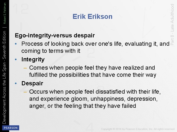 Erikson Ego-integrity-versus despair • Process of looking back over one's life, evaluating it, and