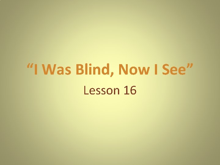 “I Was Blind, Now I See” Lesson 16 