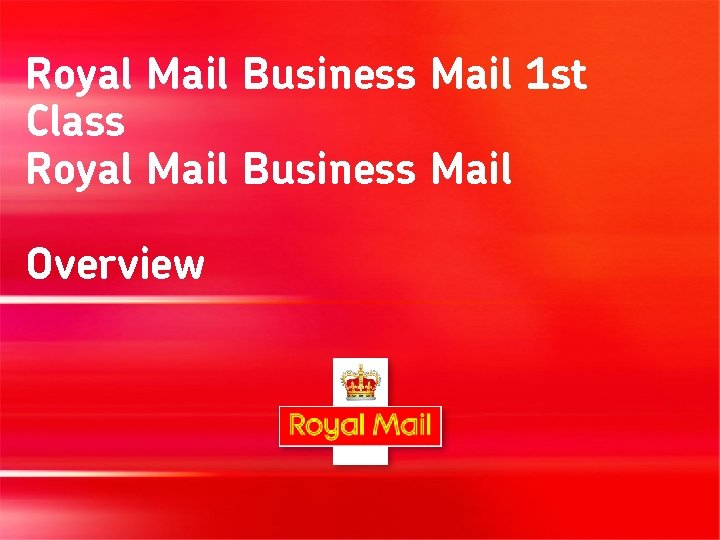 Royal Mail Business Mail 1 st Class Royal Mail Business Mail Overview 