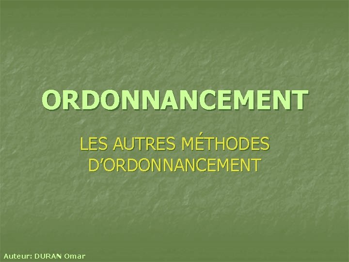 ORDONNANCEMENT LES AUTRES MÉTHODES D’ORDONNANCEMENT Auteur: DURAN Omar 