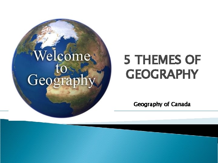5 THEMES OF GEOGRAPHY Geography of Canada 