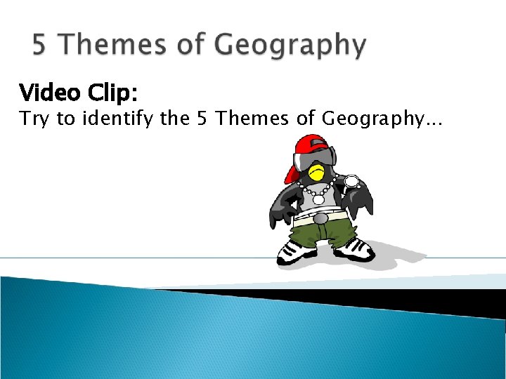 Video Clip: Try to identify the 5 Themes of Geography. . . 