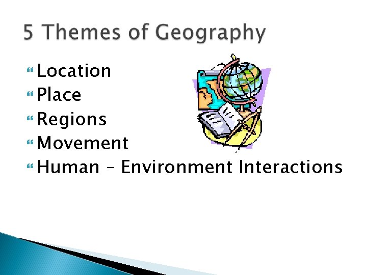  Location Place Regions Movement Human – Environment Interactions 
