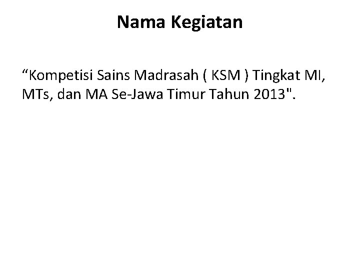 Nama Kegiatan “Kompetisi Sains Madrasah ( KSM ) Tingkat MI, MTs, dan MA Se-Jawa
