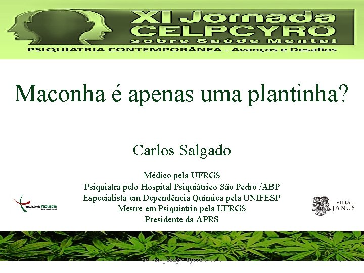 Maconha é apenas uma plantinha? Carlos Salgado Médico pela UFRGS Psiquiatra pelo Hospital Psiquiátrico Maconha é apenas uma plantinha? Carlos Salgado Médico pela UFRGS Psiquiatra pelo Hospital Psiquiátrico
