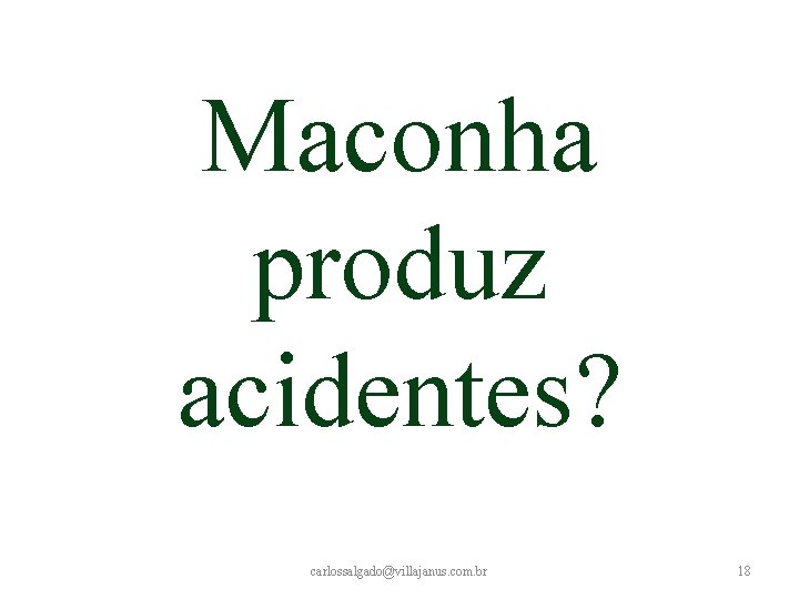 Maconha produz acidentes? carlossalgado@villajanus. com. br 18 Maconha produz acidentes? carlossalgado@villajanus. com. br 18