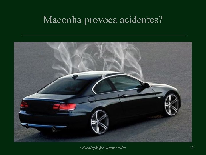 Maconha provoca acidentes? carlossalgado@villajanus. com. br 19 Maconha provoca acidentes? carlossalgado@villajanus. com. br 19